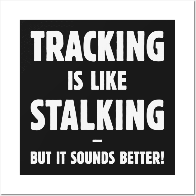 Tracking Is Like Stalking – But It Sounds Better! (White) Wall Art by MrFaulbaum